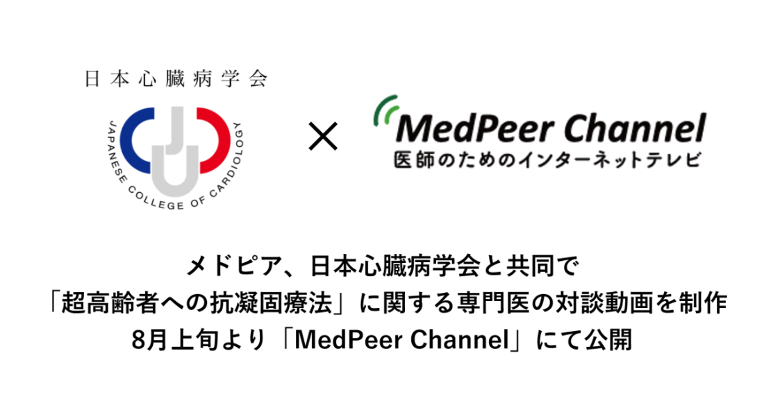 メドピア、日本心臓病学会と共同で「MedPeer Channel」にて公開日本心臓病学会と共同で「超高齢者への抗凝固療法」に関する専門医の対談動画を制作8月上旬より「MedPeer Channel